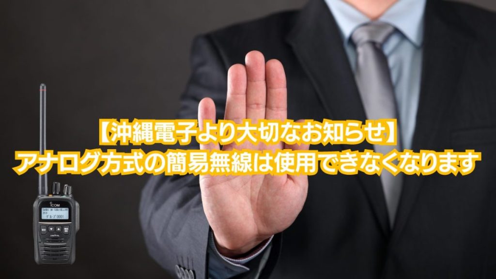 【2024年12月からアナログ無線機が使えません！】アナログの無線機が使えなくなる前にすべきこととは？