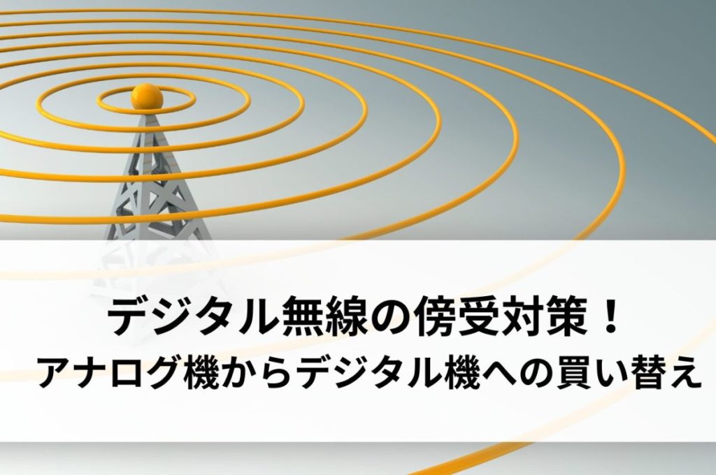 デジタル無線の傍受対策！アナログ機からデジタル機への買い替えは必須？