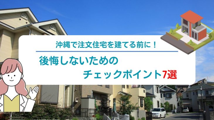 沖縄で注文住宅を建てる前に！後悔しないためのポイント7選