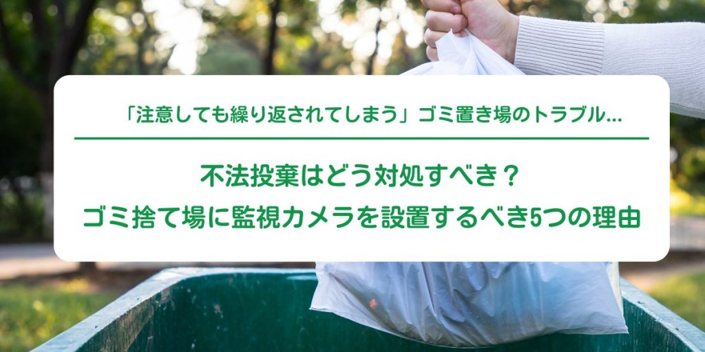 不法投棄はどう対処すべき？ゴミ捨て場に監視カメラを設置するべき5つの理由