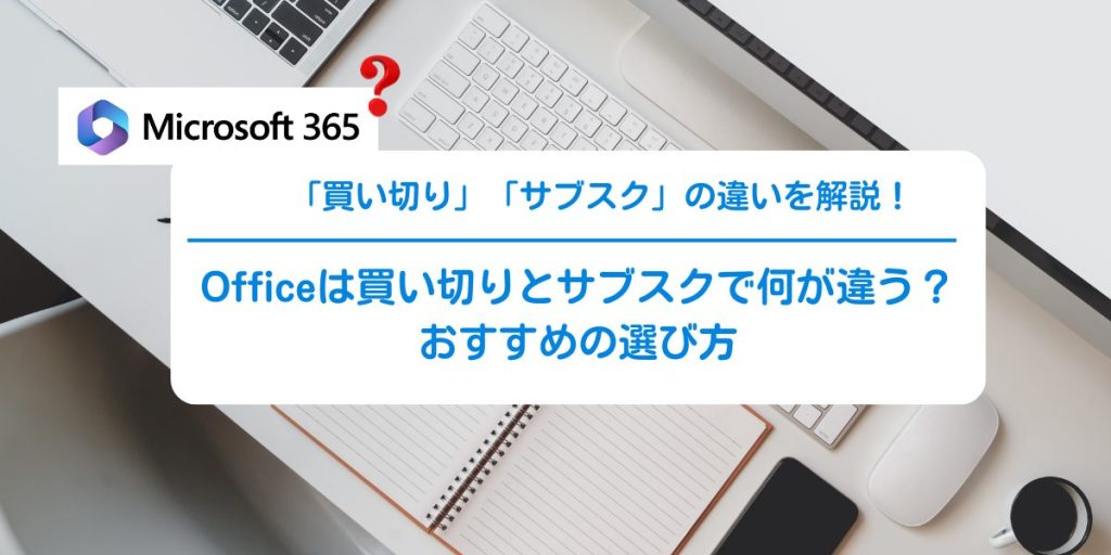 PC購入前に知るべき！Officeは買い切りとサブスクで何が違う？選び方ガイド