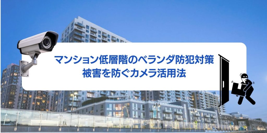 マンション低層階のベランダ防犯対策｜被害を防ぐカメラ活用法